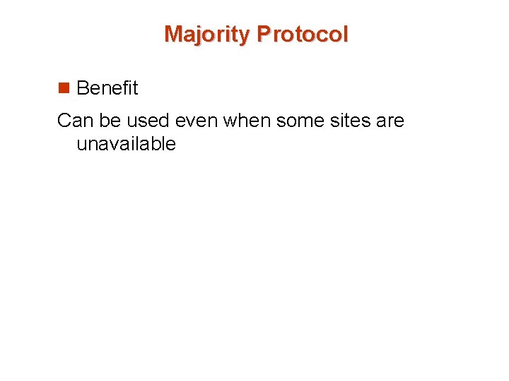 Majority Protocol n Benefit Can be used even when some sites are unavailable 