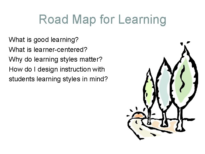 Road Map for Learning What is good learning? What is learner-centered? Why do learning