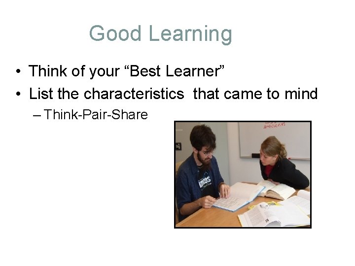 Good Learning • Think of your “Best Learner” • List the characteristics that came