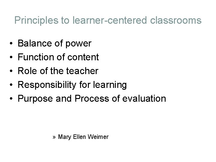 Principles to learner-centered classrooms • • • Balance of power Function of content Role