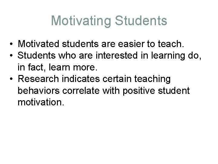 Motivating Students • Motivated students are easier to teach. • Students who are interested