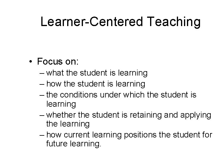 Learner-Centered Teaching • Focus on: – what the student is learning – how the