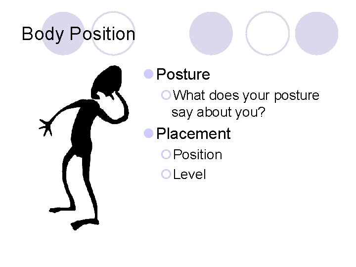 Body Position l Posture ¡What does your posture say about you? l Placement ¡Position