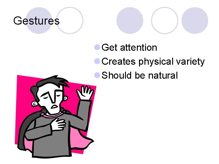 Gestures l Get attention l Creates physical variety l Should be natural 