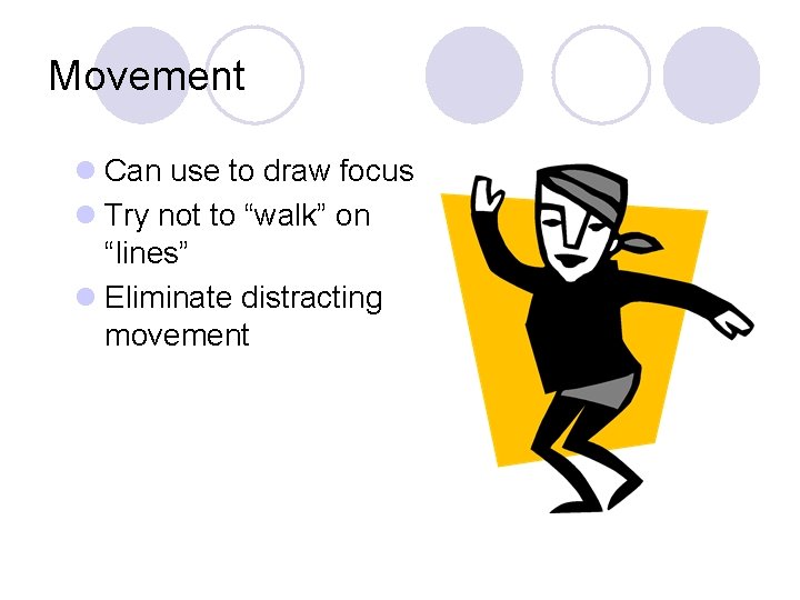 Movement l Can use to draw focus l Try not to “walk” on “lines”