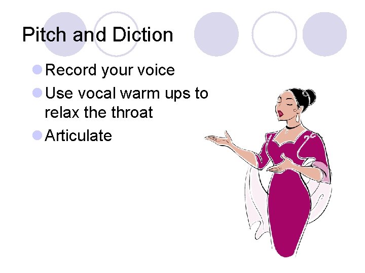 Pitch and Diction l Record your voice l Use vocal warm ups to relax