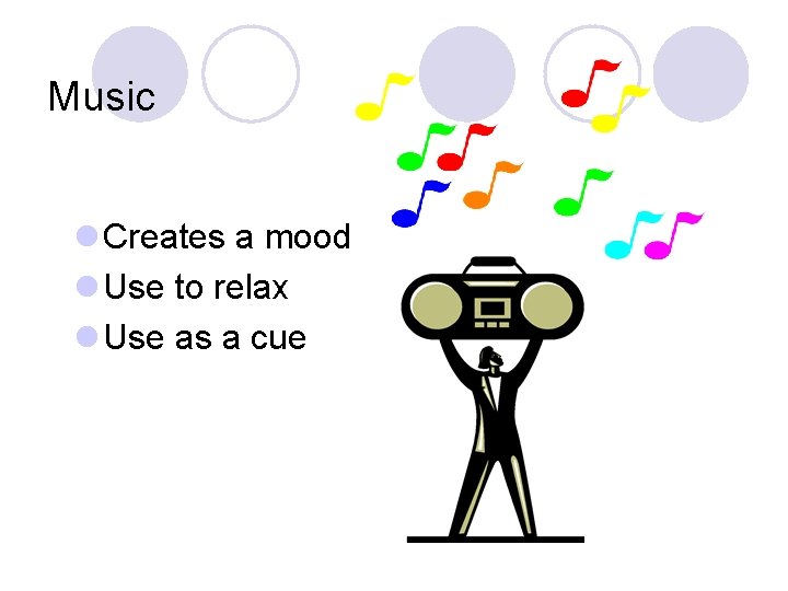 Music l Creates a mood l Use to relax l Use as a cue