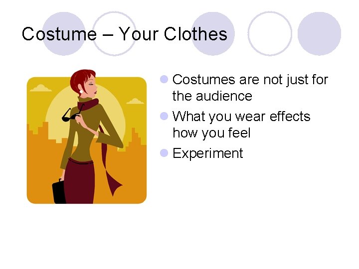 Costume – Your Clothes l Costumes are not just for the audience l What