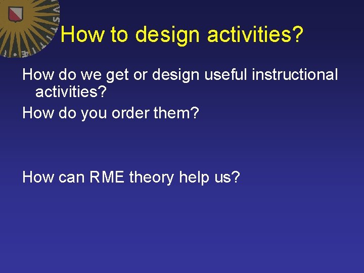 How to design activities? How do we get or design useful instructional activities? How