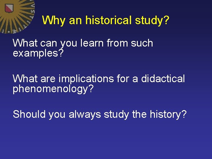 Why an historical study? What can you learn from such examples? What are implications