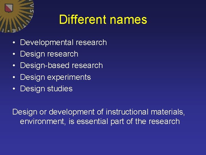 Different names • • • Developmental research Design-based research Design experiments Design studies Design