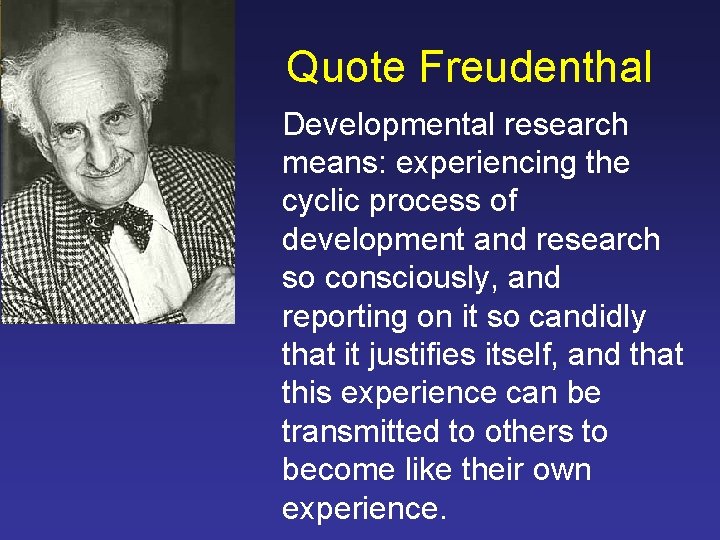 Quote Freudenthal Developmental research means: experiencing the cyclic process of development and research so