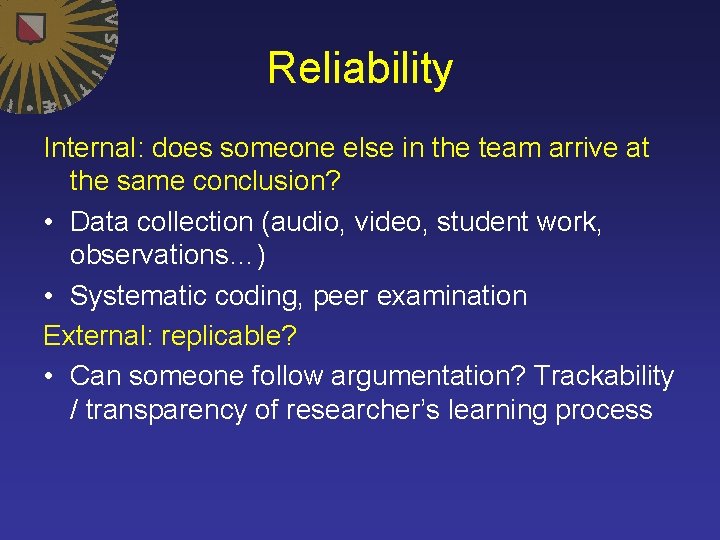 Reliability Internal: does someone else in the team arrive at the same conclusion? •
