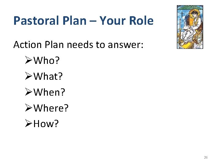 Pastoral Plan – Your Role Action Plan needs to answer: ØWho? ØWhat? ØWhen? ØWhere?
