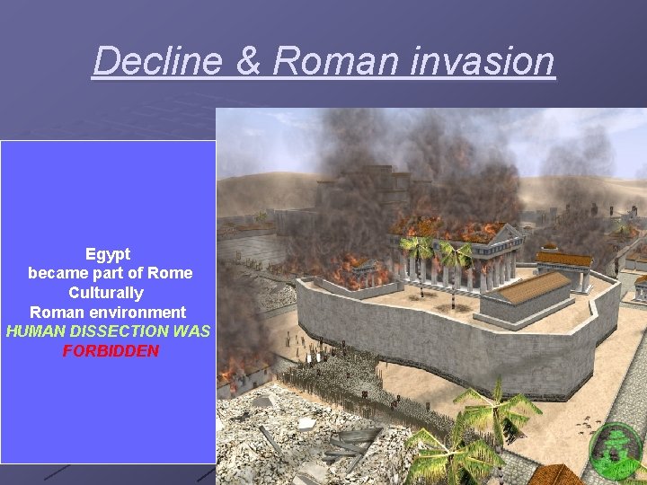 Decline & Roman invasion Egypt became part of Rome Culturally Roman environment HUMAN DISSECTION