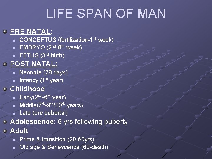 LIFE SPAN OF MAN PRE NATAL: n n n CONCEPTUS (fertilization-1 st week) EMBRYO