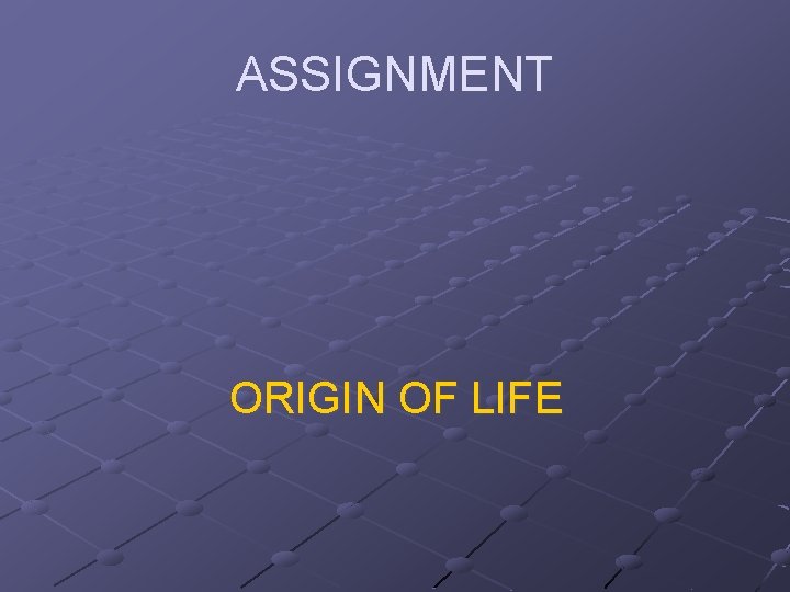 ASSIGNMENT ORIGIN OF LIFE 