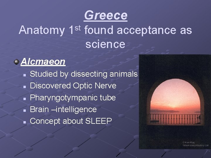 Greece Anatomy 1 st found acceptance as science Alcmaeon n n Studied by dissecting