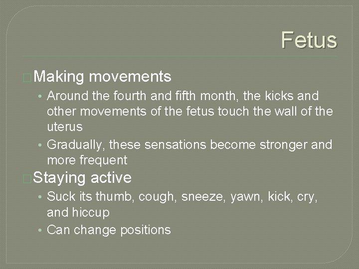 Fetus �Making movements • Around the fourth and fifth month, the kicks and other