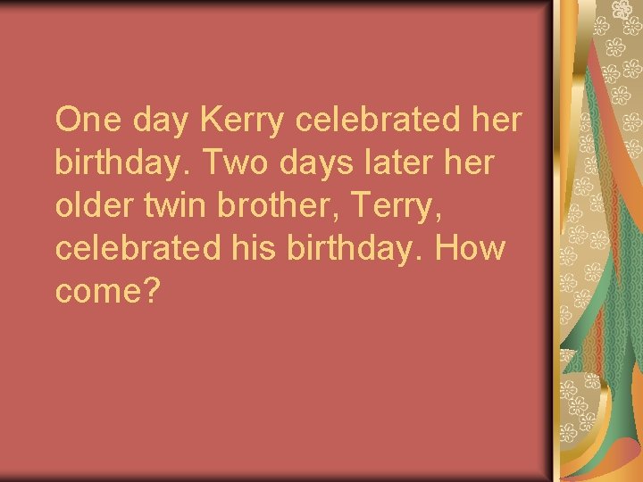 One day Kerry celebrated her birthday. Two days later her older twin brother, Terry,