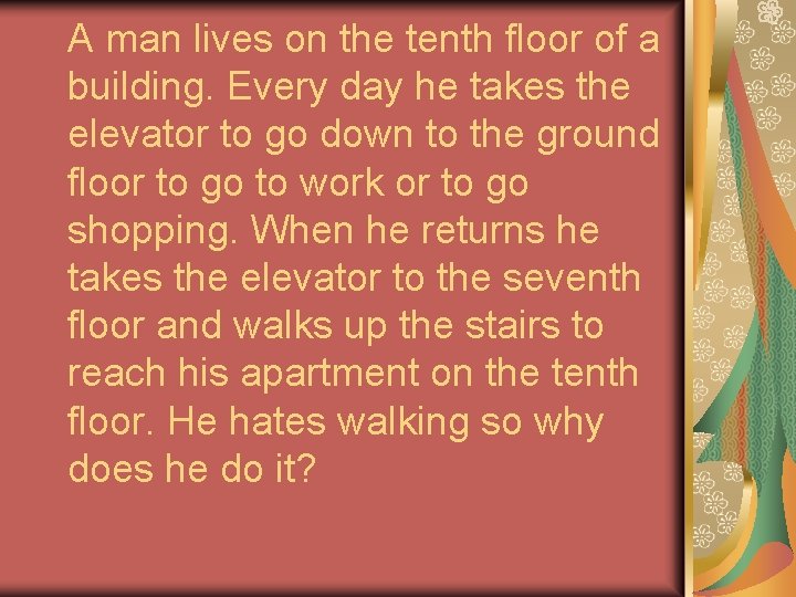 A man lives on the tenth floor of a building. Every day he takes