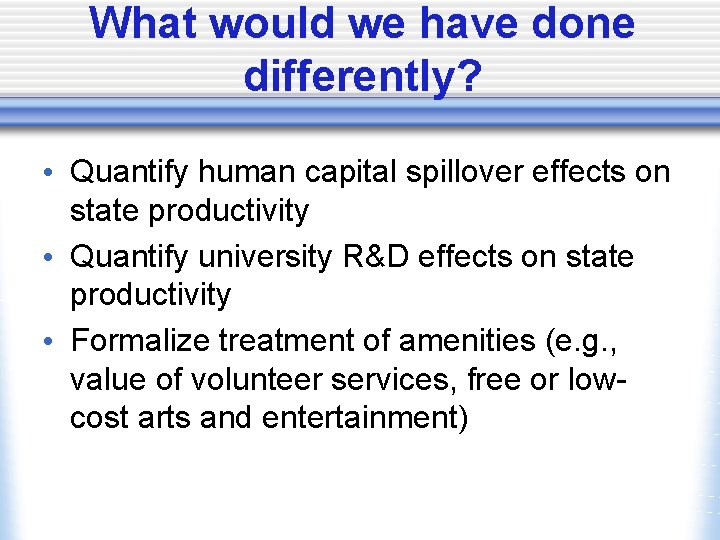 What would we have done differently? • Quantify human capital spillover effects on state