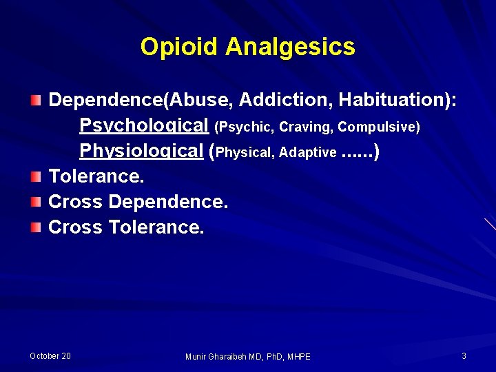 Opioid Analgesics Dependence(Abuse, Addiction, Habituation): Psychological (Psychic, Craving, Compulsive) Physiological (Physical, Adaptive. . .