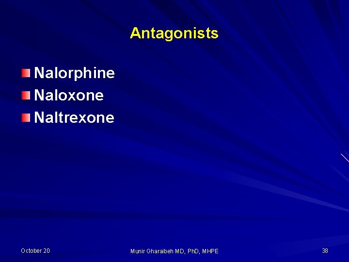 Antagonists Nalorphine Naloxone Naltrexone October 20 Munir Gharaibeh MD, Ph. D, MHPE 38 