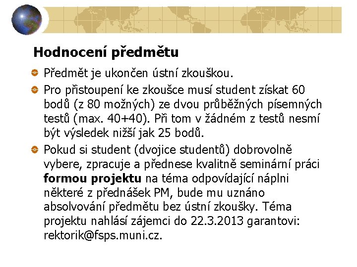 Hodnocení předmětu Předmět je ukončen ústní zkouškou. Pro přistoupení ke zkoušce musí student získat Hodnocení předmětu Předmět je ukončen ústní zkouškou. Pro přistoupení ke zkoušce musí student získat