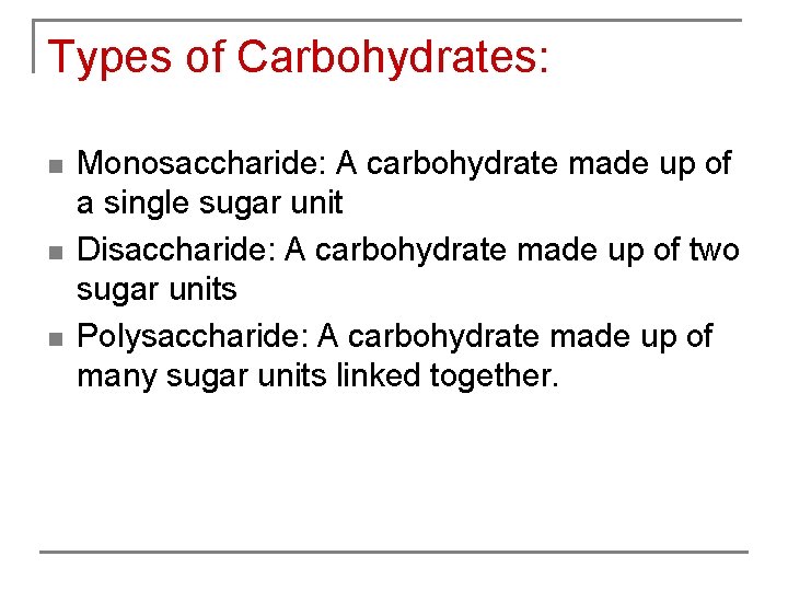 Types of Carbohydrates: n n n Monosaccharide: A carbohydrate made up of a single