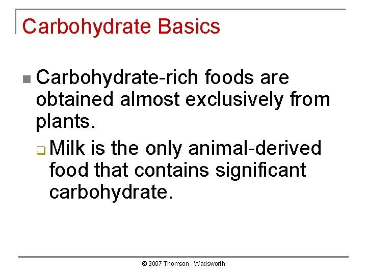 Carbohydrate Basics n Carbohydrate-rich foods are obtained almost exclusively from plants. q Milk is