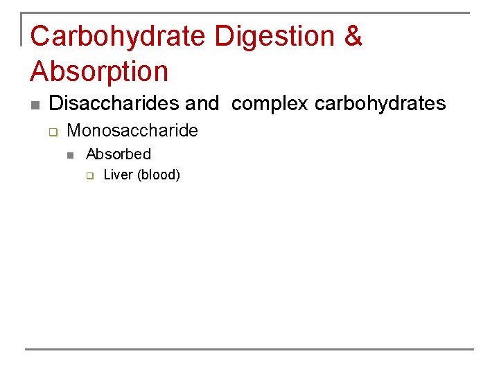 Carbohydrate Digestion & Absorption n Disaccharides and complex carbohydrates q Monosaccharide n Absorbed q