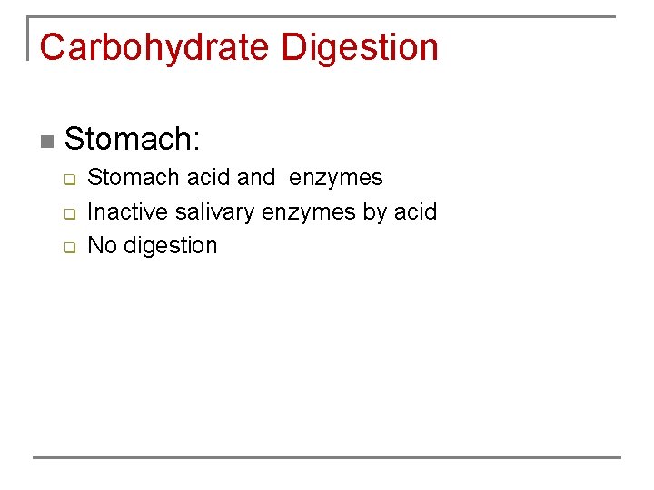 Carbohydrate Digestion n Stomach: q q q Stomach acid and enzymes Inactive salivary enzymes