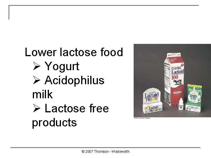  Lower lactose food Ø Yogurt Ø Acidophilus milk Ø Lactose free products ©