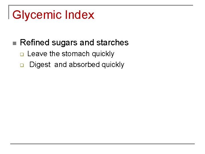 Glycemic Index n Refined sugars and starches q q Leave the stomach quickly Digest