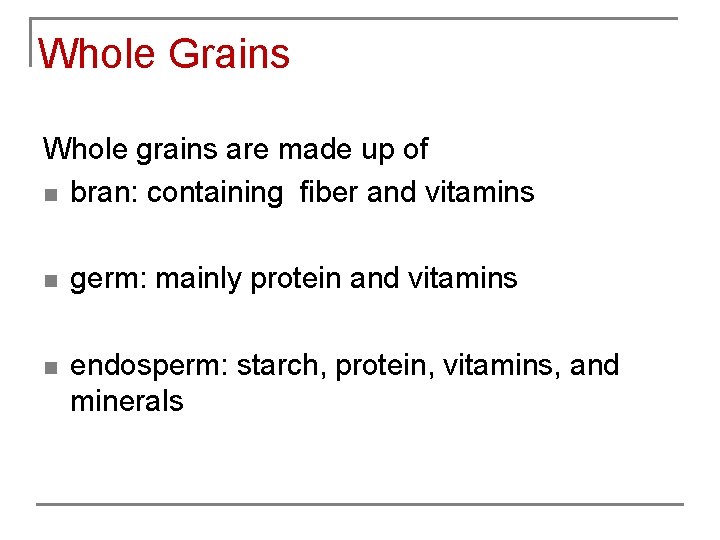 Whole Grains Whole grains are made up of n bran: containing fiber and vitamins