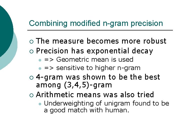 Combining modified n-gram precision The measure becomes more robust ¡ Precision has exponential decay