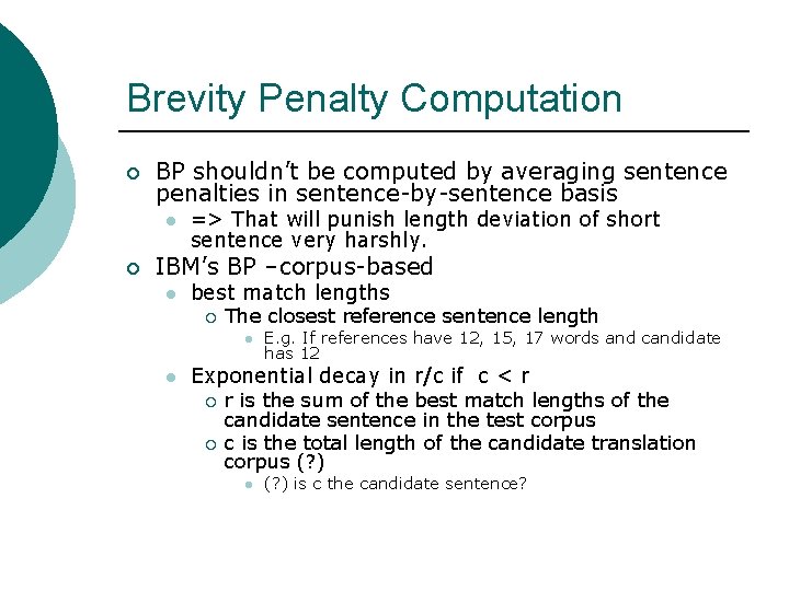 Brevity Penalty Computation ¡ BP shouldn’t be computed by averaging sentence penalties in sentence-by-sentence