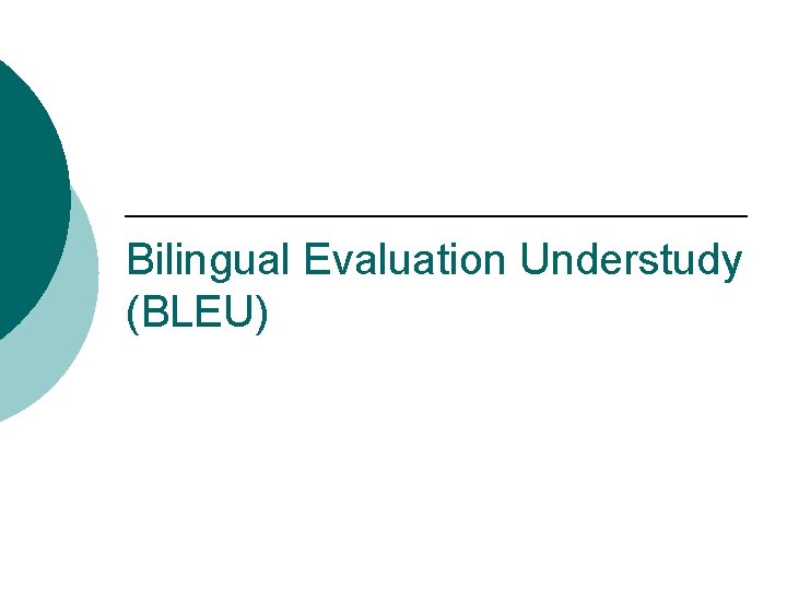 Bilingual Evaluation Understudy (BLEU) 