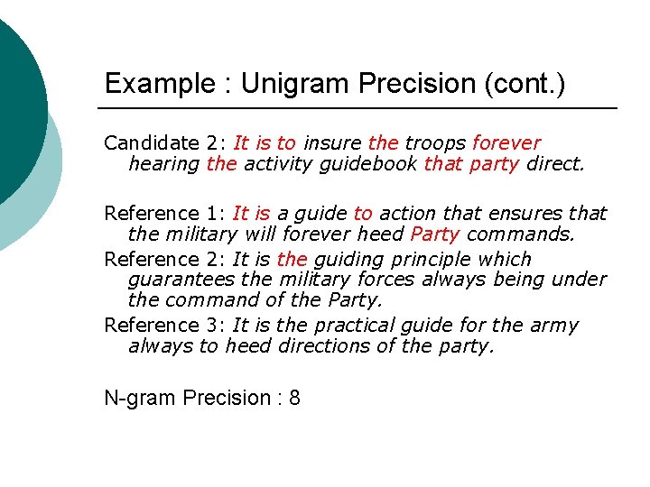 Example : Unigram Precision (cont. ) Candidate 2: It is to insure the troops