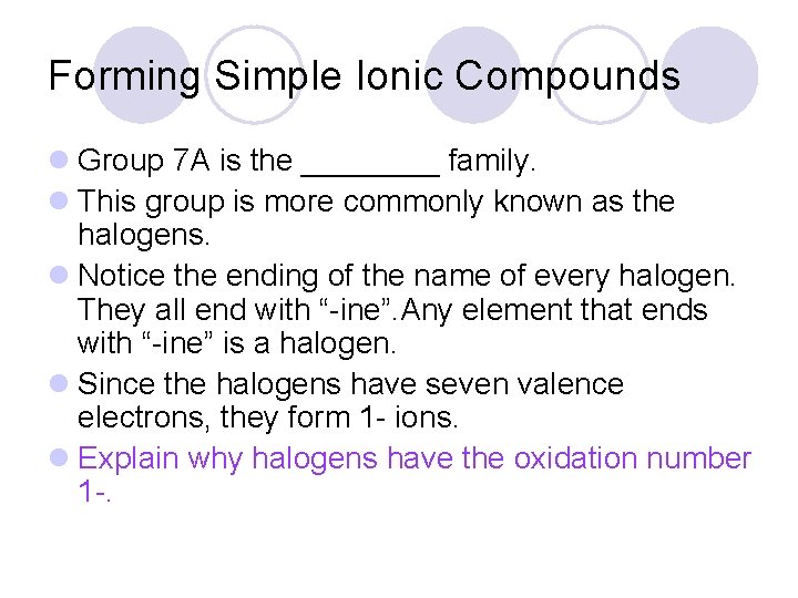 Forming Simple Ionic Compounds l Group 7 A is the ____ family. l This
