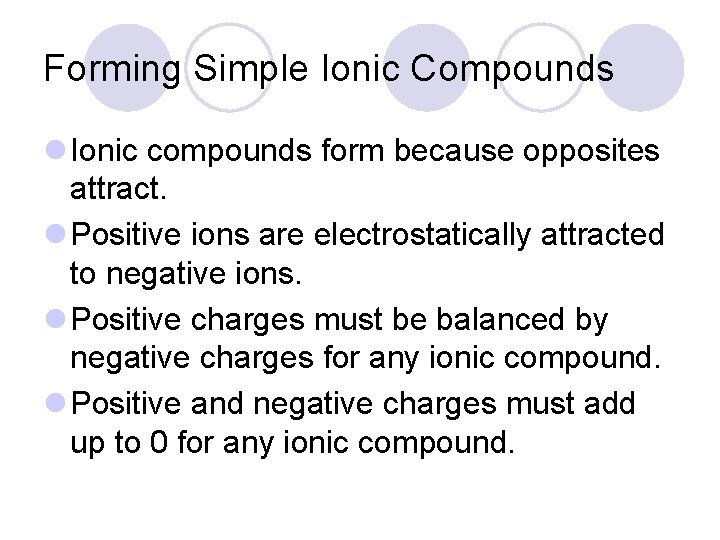 Forming Simple Ionic Compounds l Ionic compounds form because opposites attract. l Positive ions