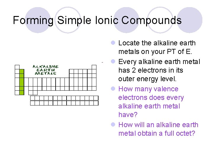 Forming Simple Ionic Compounds l Locate the alkaline earth metals on your PT of