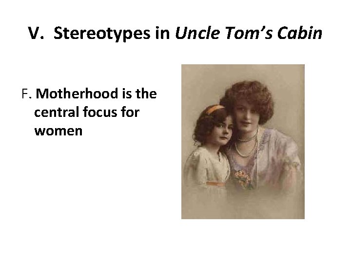 V. Stereotypes in Uncle Tom’s Cabin F. Motherhood is the central focus for women