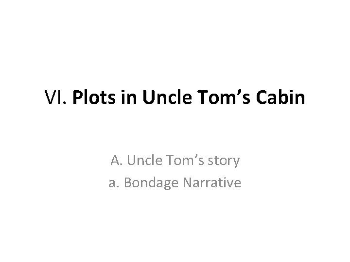 VI. Plots in Uncle Tom’s Cabin A. Uncle Tom’s story a. Bondage Narrative 