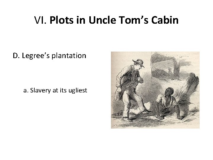 VI. Plots in Uncle Tom’s Cabin D. Legree’s plantation a. Slavery at its ugliest