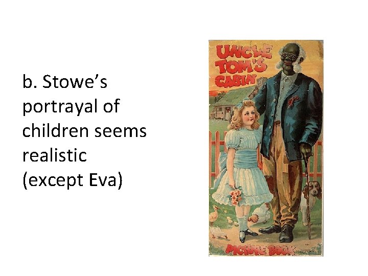 b. Stowe’s portrayal of children seems realistic (except Eva) 