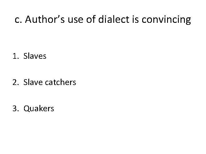 c. Author’s use of dialect is convincing 1. Slaves 2. Slave catchers 3. Quakers