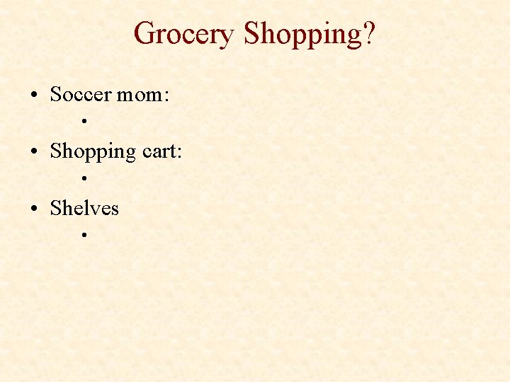 Grocery Shopping? • Soccer mom: • • Shopping cart: • • Shelves • 