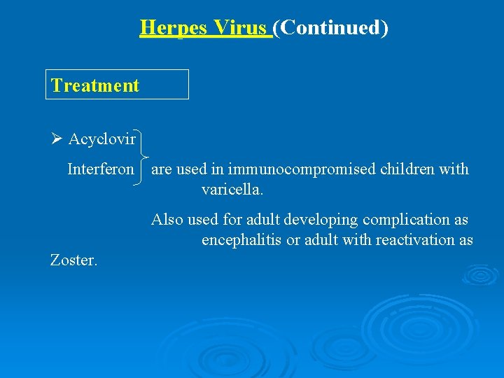 Herpes Virus (Continued) Treatment Ø Acyclovir Interferon are used in immunocompromised children with varicella.